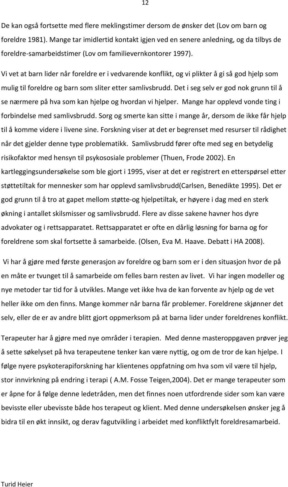 Vi vet at barn lider når foreldre er i vedvarende konflikt, og vi plikter å gi så god hjelp som mulig til foreldre og barn som sliter etter samlivsbrudd.