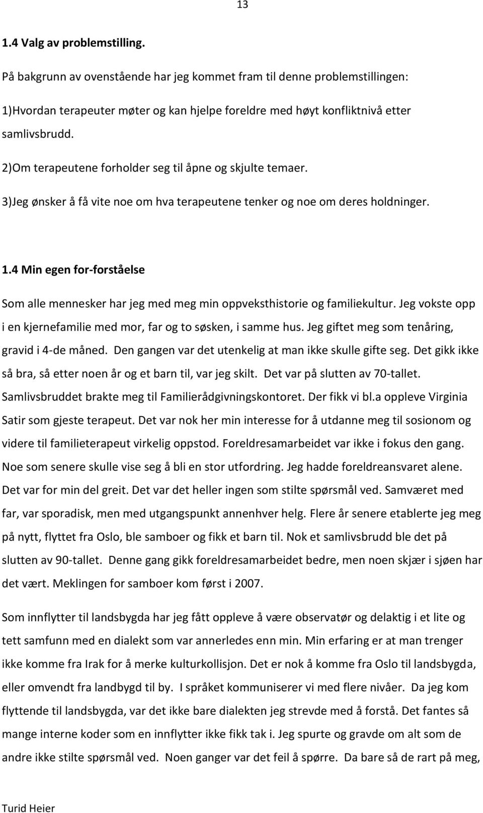 4 Min egen for-forståelse Som alle mennesker har jeg med meg min oppveksthistorie og familiekultur. Jeg vokste opp i en kjernefamilie med mor, far og to søsken, i samme hus.