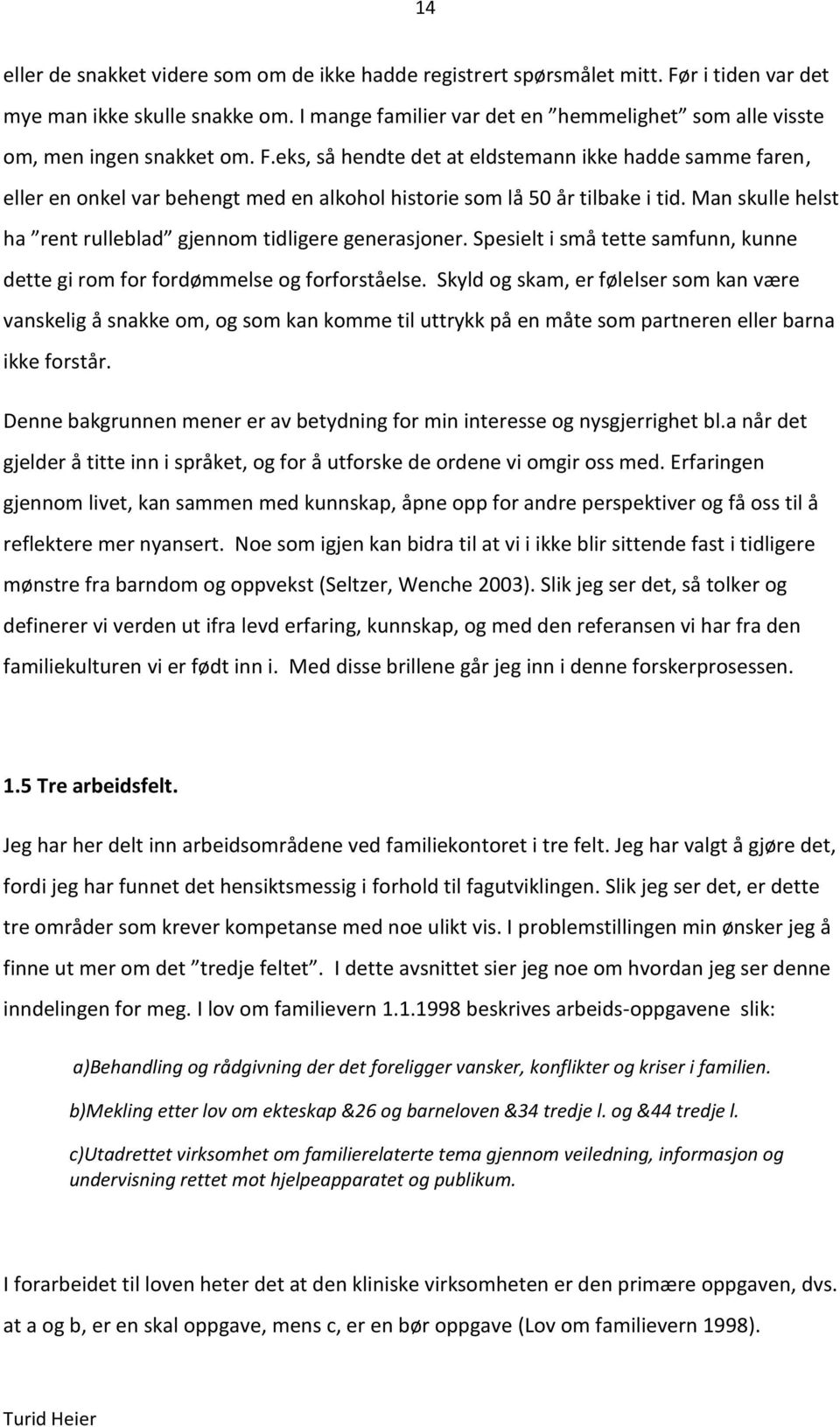 eks, så hendte det at eldstemann ikke hadde samme faren, eller en onkel var behengt med en alkohol historie som lå 50 år tilbake i tid.