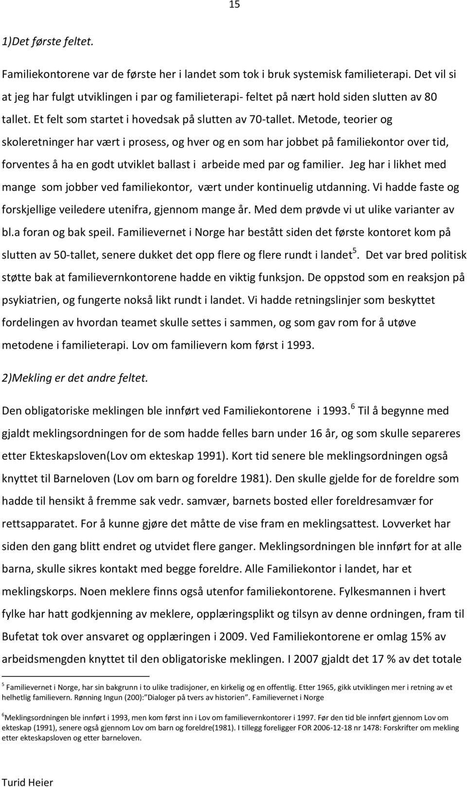 Metode, teorier og skoleretninger har vært i prosess, og hver og en som har jobbet på familiekontor over tid, forventes å ha en godt utviklet ballast i arbeide med par og familier.