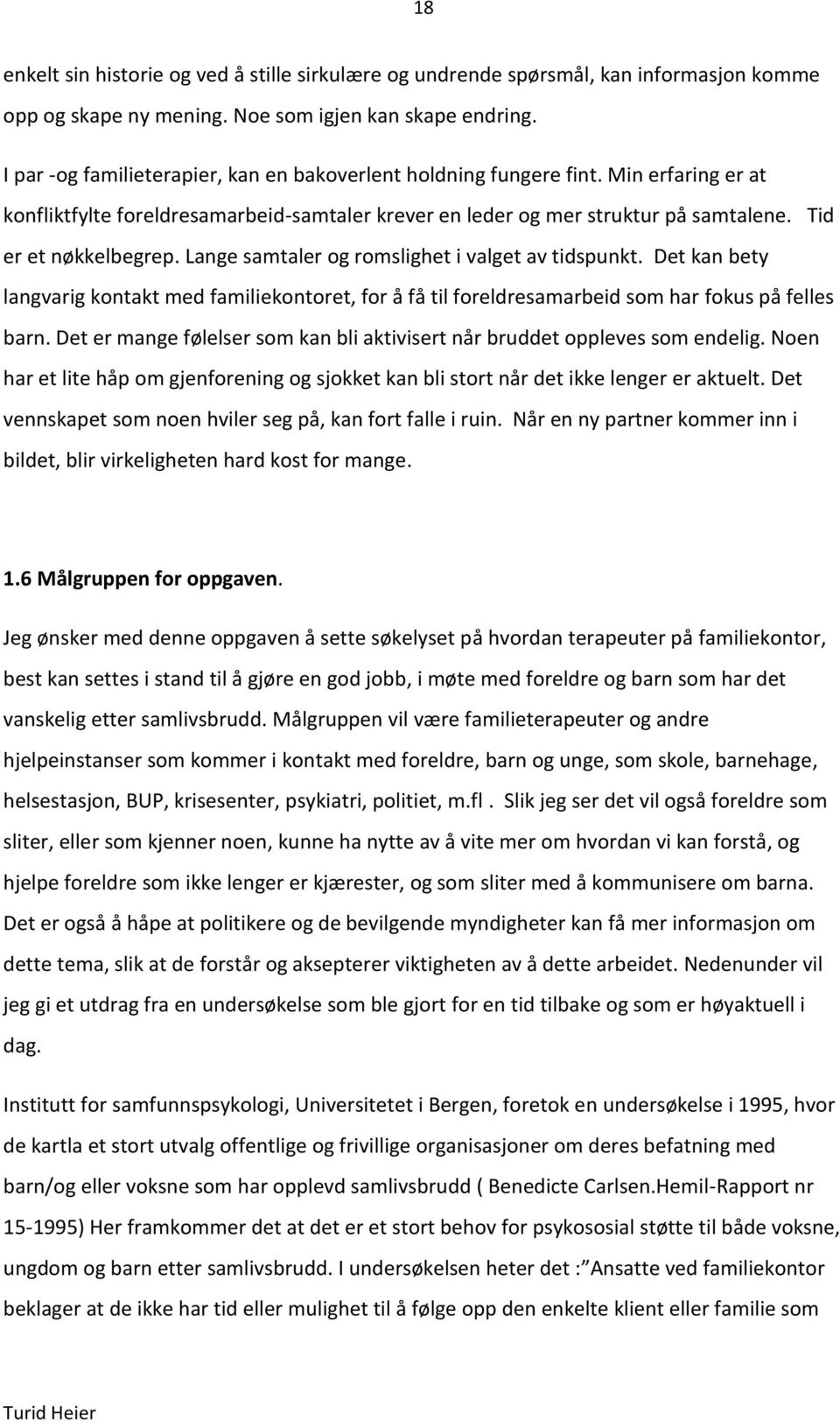 Lange samtaler og romslighet i valget av tidspunkt. Det kan bety langvarig kontakt med familiekontoret, for å få til foreldresamarbeid som har fokus på felles barn.