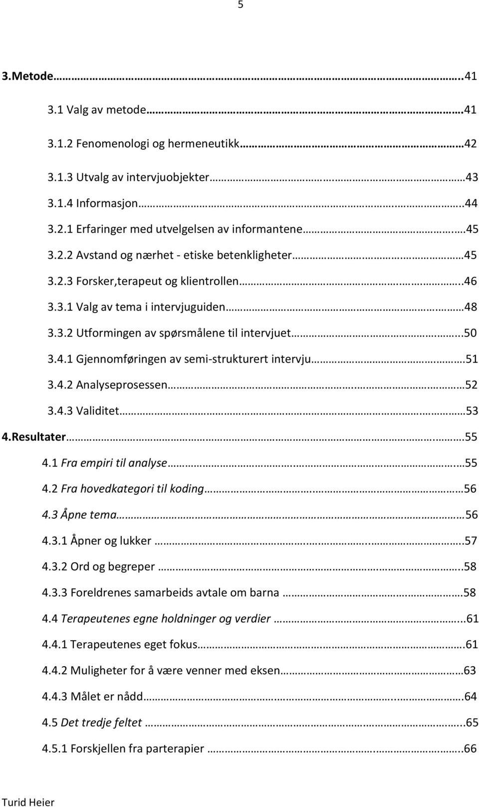 .51 3.4.2 Analyseprosessen... 52 3.4.3 Validitet.. 53 4.Resultater..55 4.1 Fra empiri til analyse... 55 4.2 Fra hovedkategori til koding.. 56 4.3 Åpne tema 56 4.3.1 Åpner og lukker.......57 4.3.2 Ord og begreper.