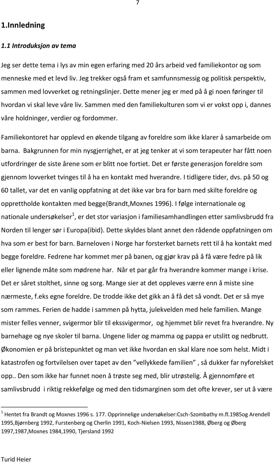 Sammen med den familiekulturen som vi er vokst opp i, dannes våre holdninger, verdier og fordommer. Familiekontoret har opplevd en økende tilgang av foreldre som ikke klarer å samarbeide om barna.