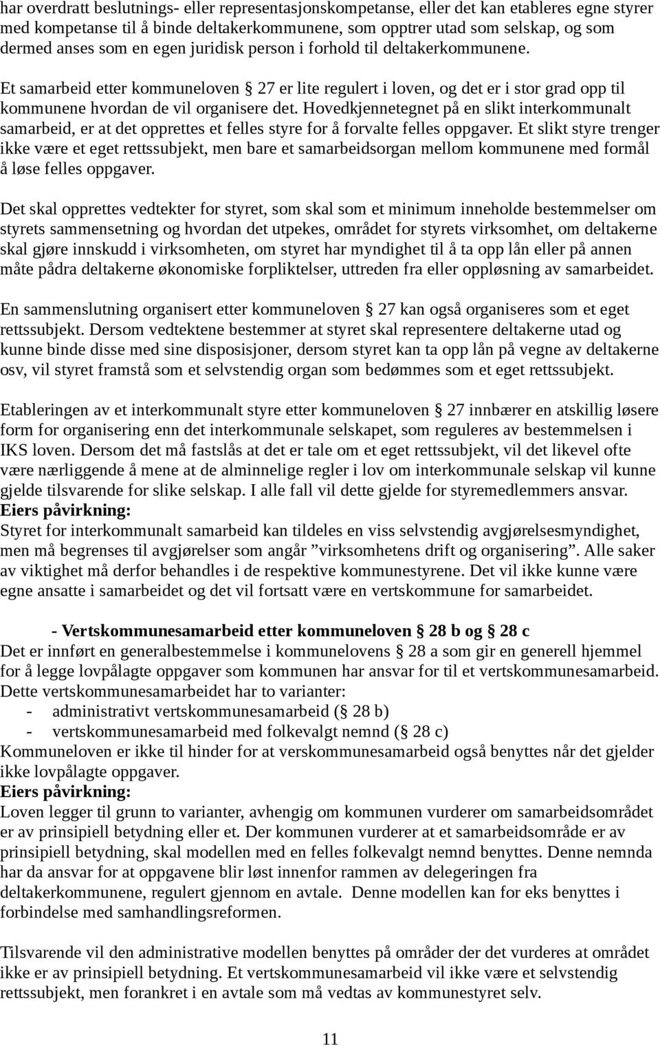 Hovedkjennetegnet på en slikt interkommunalt samarbeid, er at det opprettes et felles styre for å forvalte felles oppgaver.