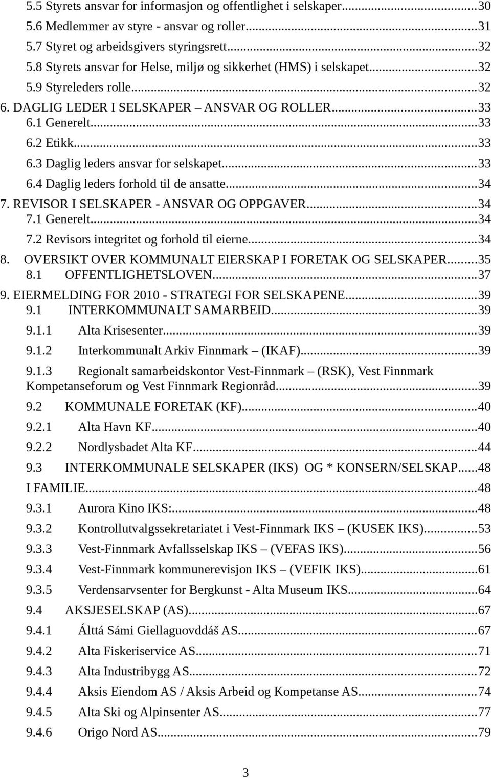 ..33 6.4 Daglig leders forhold til de ansatte...34 7. REVISOR I SELSKAPER - ANSVAR OG OPPGAVER...34 7.1 Generelt...34 7.2 Revisors integritet og forhold til eierne...34 8.