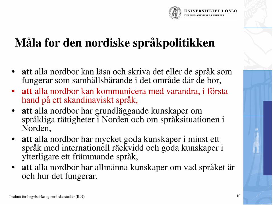 Norden och om språksituationen i Norden, att alla nordbor har mycket goda kunskaper i minst ett språk med internationell räckvidd och goda kunskaper i