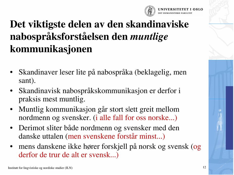 Muntlig kommunikasjon går stort s ett greit mellom nordmenn og svensker. (i alle fall for oss norske.