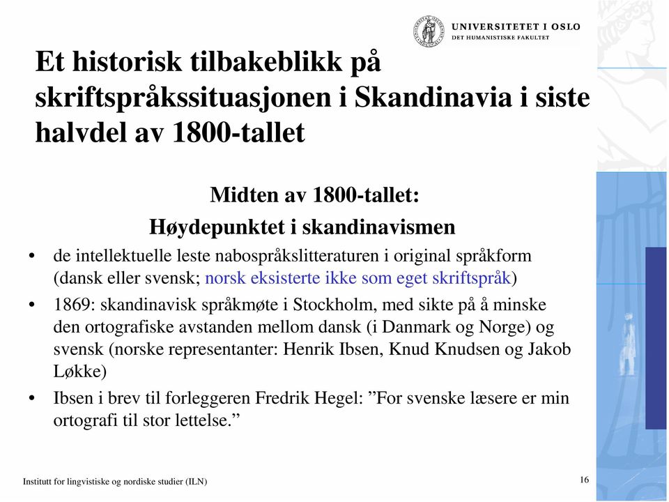 i Stockholm, med sikte på å minske den ortografiske avstanden mellom dansk (i Danmark og Norge) og svensk (norske representanter: Henrik Ibsen, Knud Knudsen og