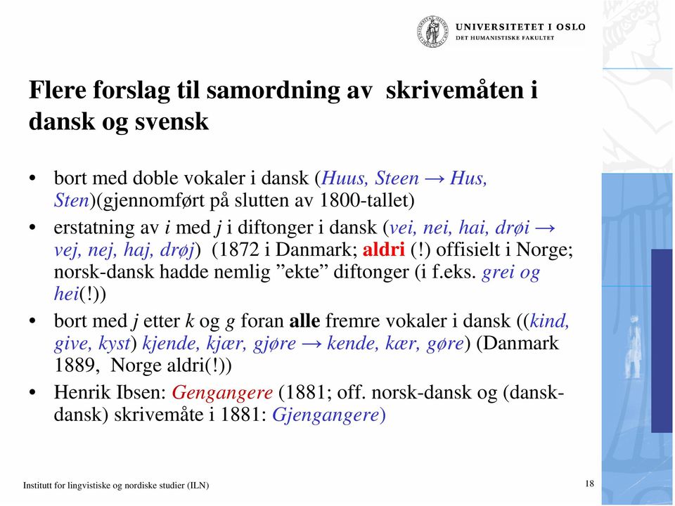 ) offisielt i Norge; norsk-dansk hadde nemlig ekte diftonger (i f.eks. grei og hei(!