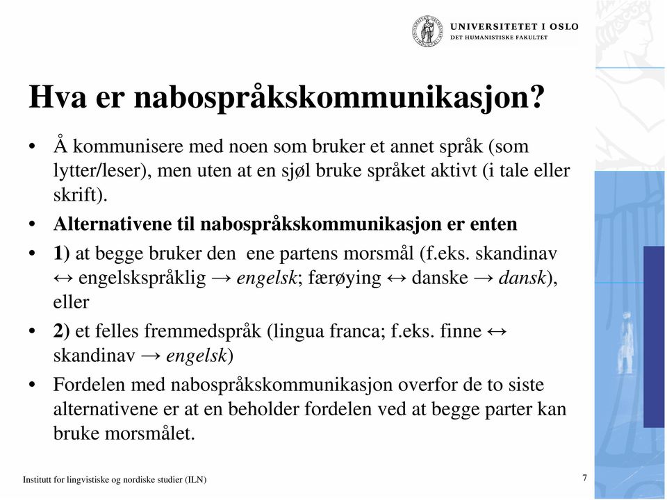 Alternativene til nabospråkskommunikasjon er enten 1) at begge bruker den ene partens morsmål (f.eks.