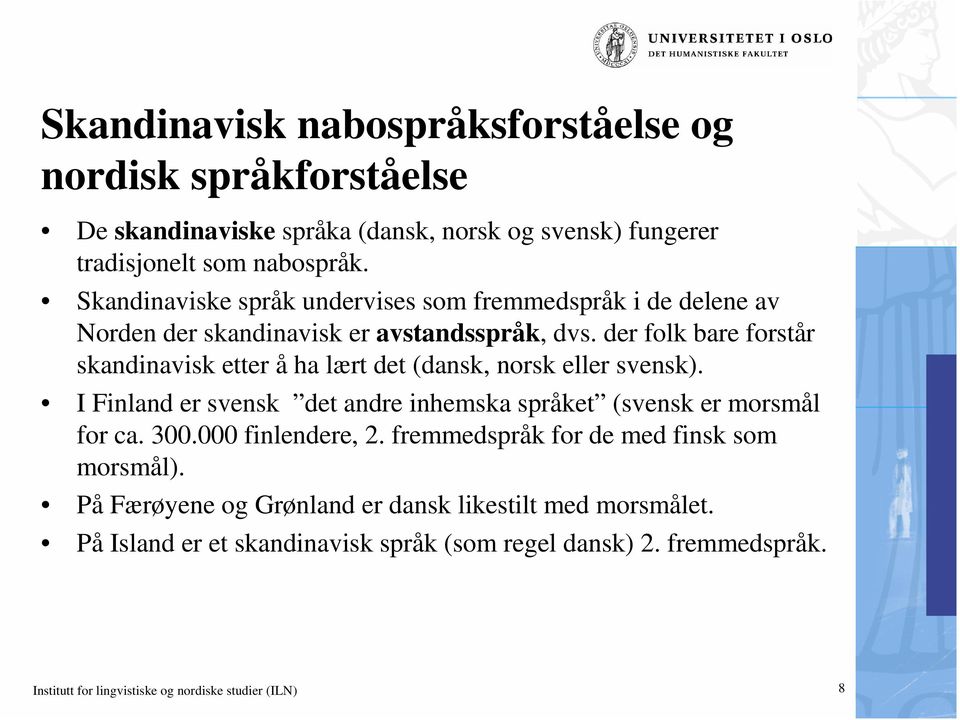 der folk bare forstår skandinavisk etter å ha lært det (dansk, norsk eller svensk). I Finland er svensk det andre inhemska språket (svensk er morsmål for ca. 300.