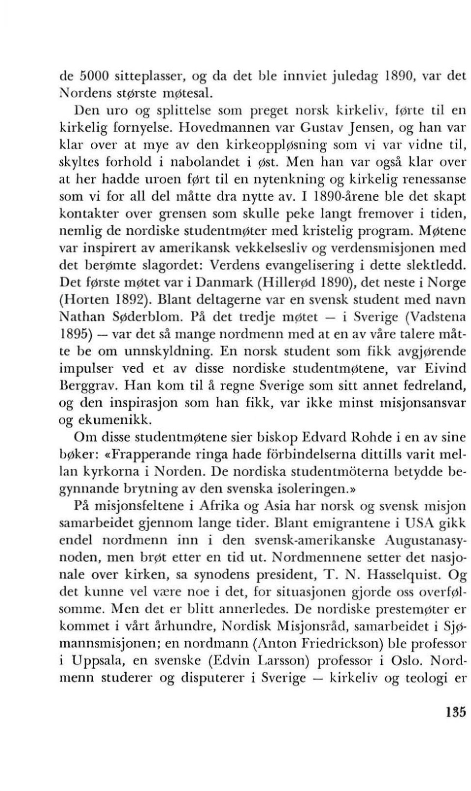 Men han val' ogsa klar over at her hadde uroen fl'lrt til en nytenkning og kirkelig renessanse som vi for all del matte dra nytte avo I 1890 arene ble det skapt kontakter over grensen som skulle peke