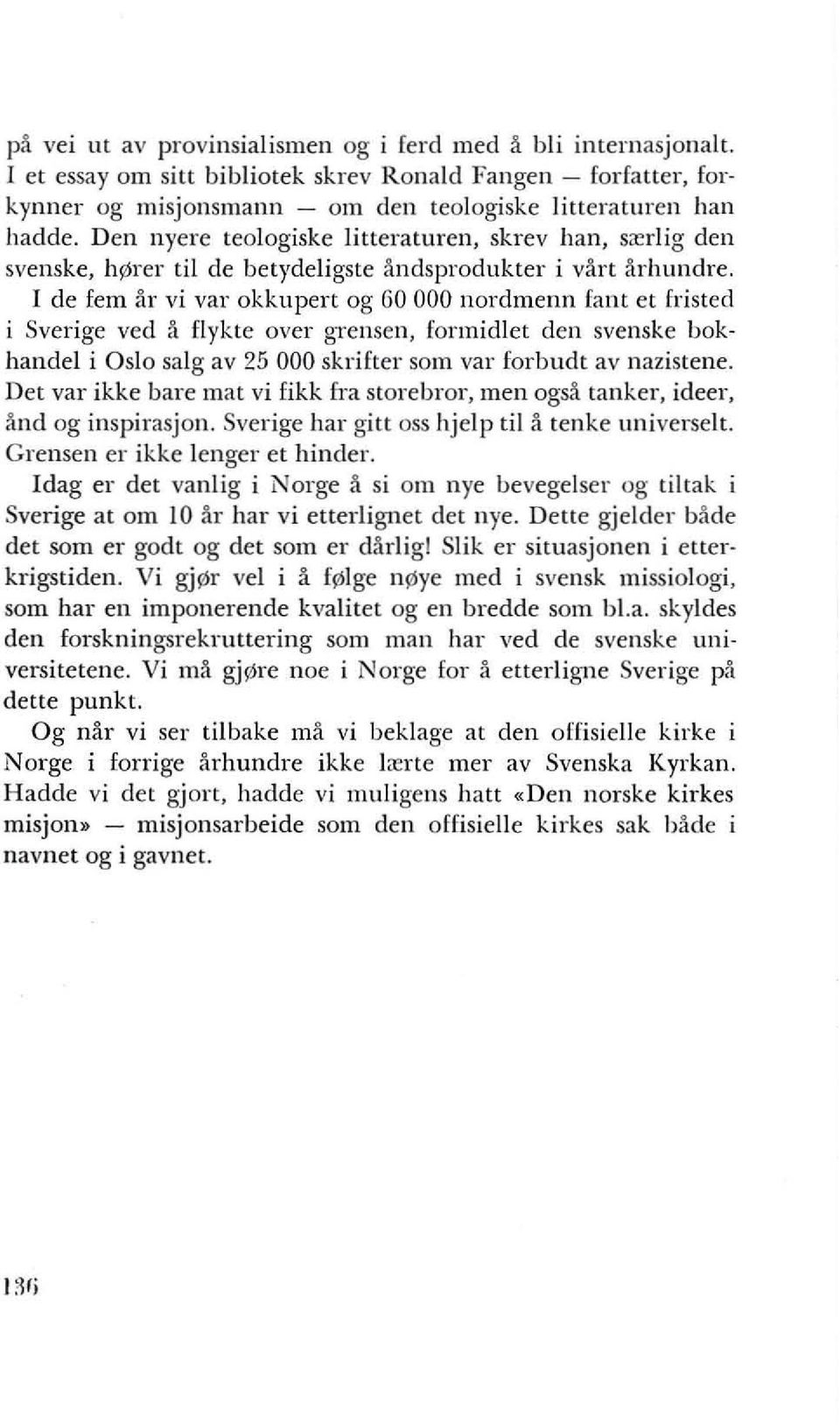 I de fem ar vi var okkupert og GO 000 nordmenn fant et fristed i Sverige ved a f1ykte over gtensen. formidlet den svenske bokhandel i Oslo salg av 25 000 skrifter som var forblldt av nazistene.