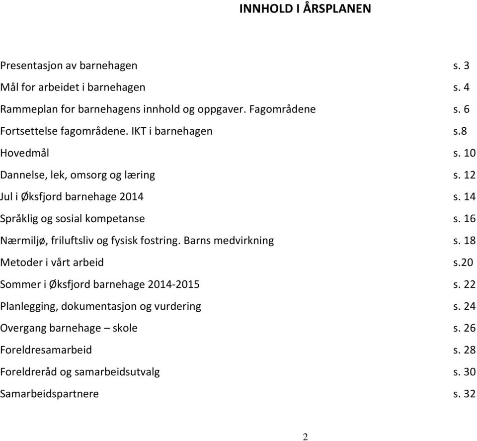 14 Språklig og sosial kompetanse s. 16 Nærmiljø, friluftsliv og fysisk fostring. Barns medvirkning s. 18 Metoder i vårt arbeid s.