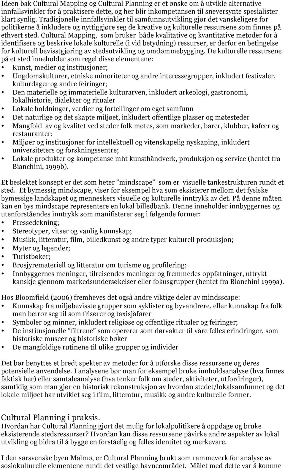 Cultural Mapping, som bruker både kvalitative og kvantitative metoder for å identifisere og beskrive lokale kulturelle (i vid betydning) ressurser, er derfor en betingelse for kulturell