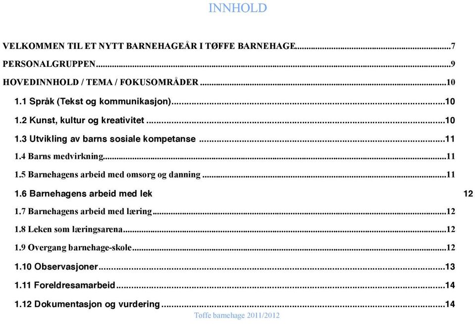 4 Barns medvirkning... 11 1.5 Barnehagens arbeid med omsorg og danning... 11 1.6 Barnehagens arbeid med lek 12 1.