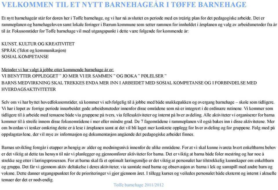 Fokusområder for Tøffe barnehage vil med utgangspunkt i dette være følgende for kommende år: KUNST, KULTUR OG KREATIVITET SPRÅK (Tekst og kommunikasjon) SOSIAL KOMPETANSE Metoder vi har valgt å jobbe