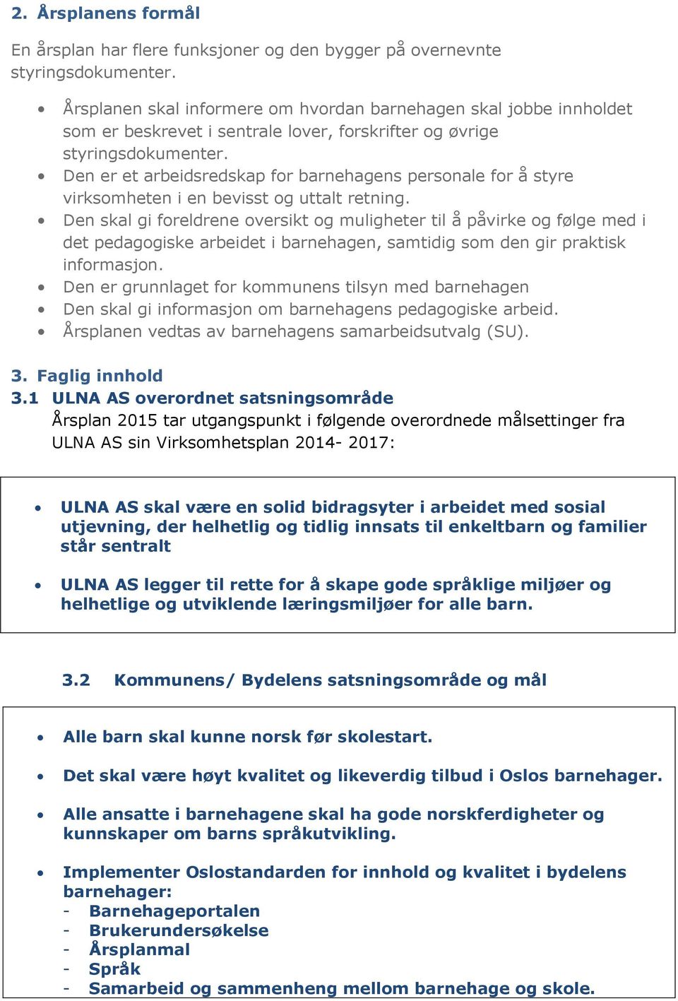 Den er et arbeidsredskap for barnehagens personale for å styre virksomheten i en bevisst og uttalt retning.