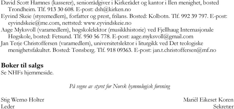 me.com, nettsted: www.eyvindskeie.no Aage Myksvoll (varamedlem), høgskolelektor (musikkhistorie) ved Fjellhaug Internasjonale Høgskole, bosted: Fetsund. Tlf. 950 56 778. E-post: aage.