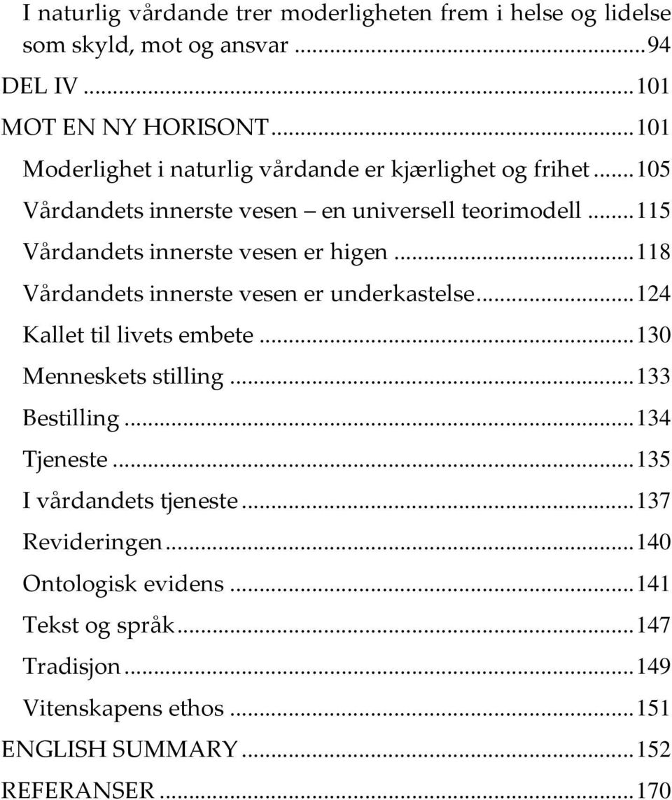 .. 115 Vårdandets innerste vesen er higen... 118 Vårdandets innerste vesen er underkastelse... 124 Kallet til livets embete... 130 Menneskets stilling.