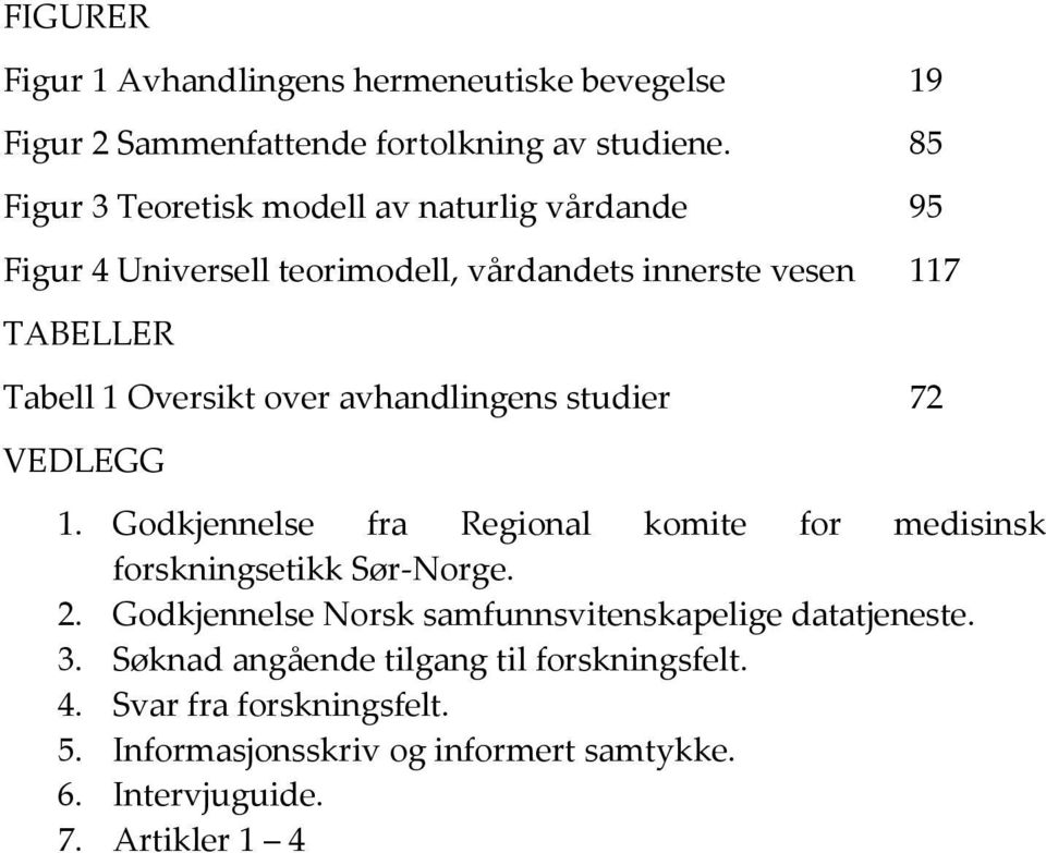 over avhandlingens studier 72 VEDLEGG 1. Godkjennelse fra Regional komite for medisinsk forskningsetikk Sør-Norge. 2.