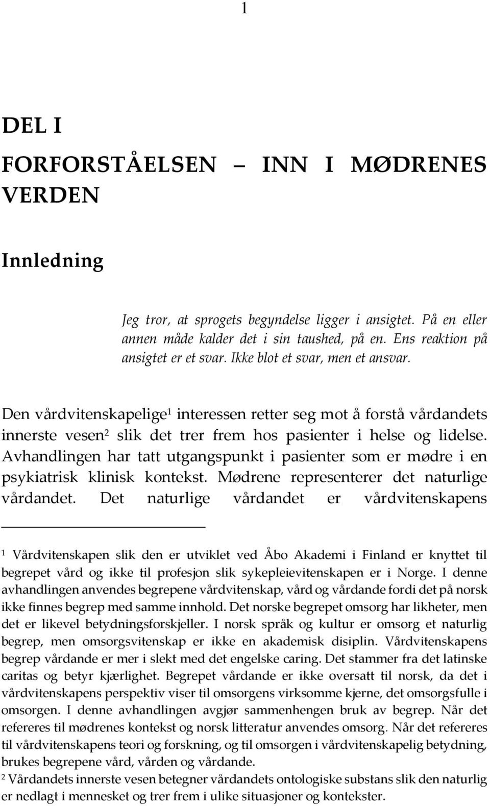 Avhandlingen har tatt utgangspunkt i pasienter som er mødre i en psykiatrisk klinisk kontekst. Mødrene representerer det naturlige vårdandet.