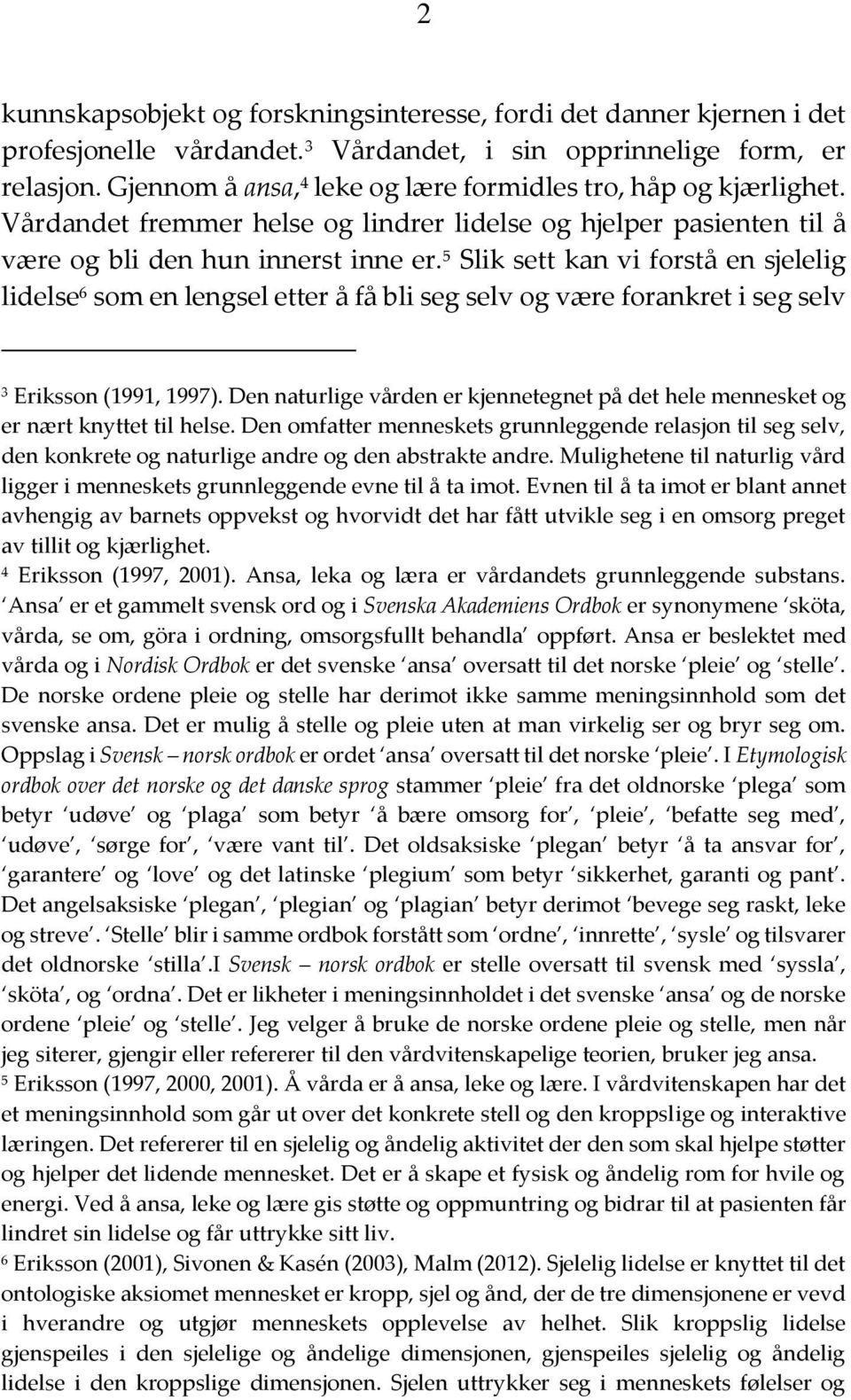 5 Slik sett kan vi forstå en sjelelig lidelse 6 som en lengsel etter å få bli seg selv og være forankret i seg selv 3 Eriksson (1991, 1997).