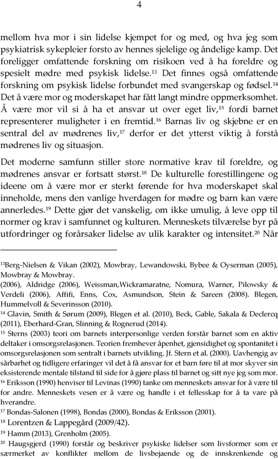 14 Det å være mor og moderskapet har fått langt mindre oppmerksomhet. Å være mor vil si å ha et ansvar ut over eget liv, 15 fordi barnet representerer muligheter i en fremtid.