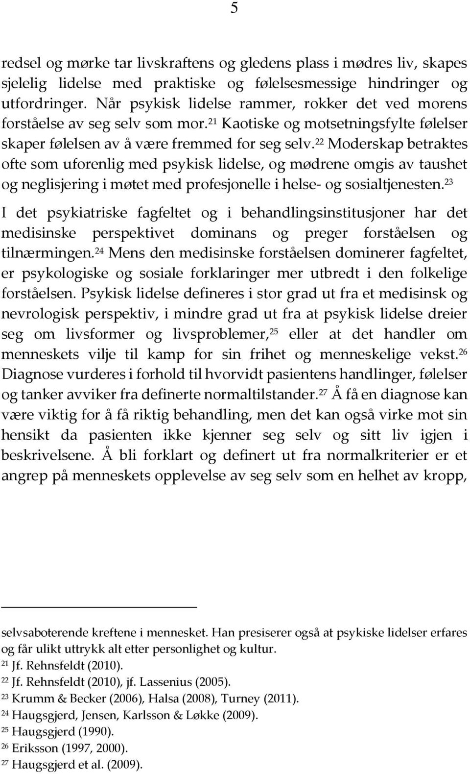 22 Moderskap betraktes ofte som uforenlig med psykisk lidelse, og mødrene omgis av taushet og neglisjering i møtet med profesjonelle i helse- og sosialtjenesten.