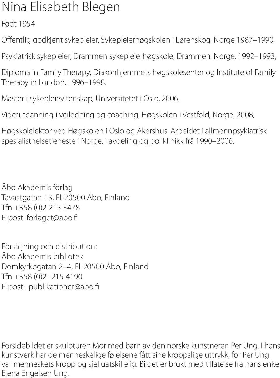 Master i sykepleievitenskap, Universitetet i Oslo, 2006, Viderutdanning i veiledning og coaching, Høgskolen i Vestfold, Norge, 2008, Høgskolelektor ved Høgskolen i Oslo og Akershus.