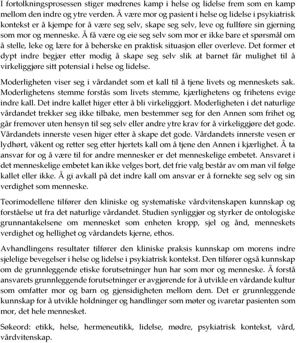 Å få være og eie seg selv som mor er ikke bare et spørsmål om å stelle, leke og lære for å beherske en praktisk situasjon eller overleve.