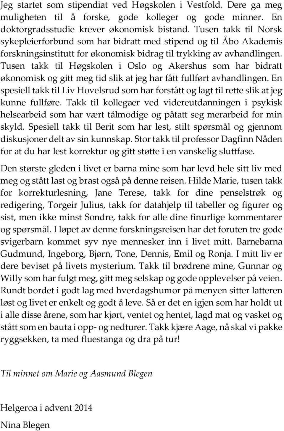 Tusen takk til Høgskolen i Oslo og Akershus som har bidratt økonomisk og gitt meg tid slik at jeg har fått fullført avhandlingen.