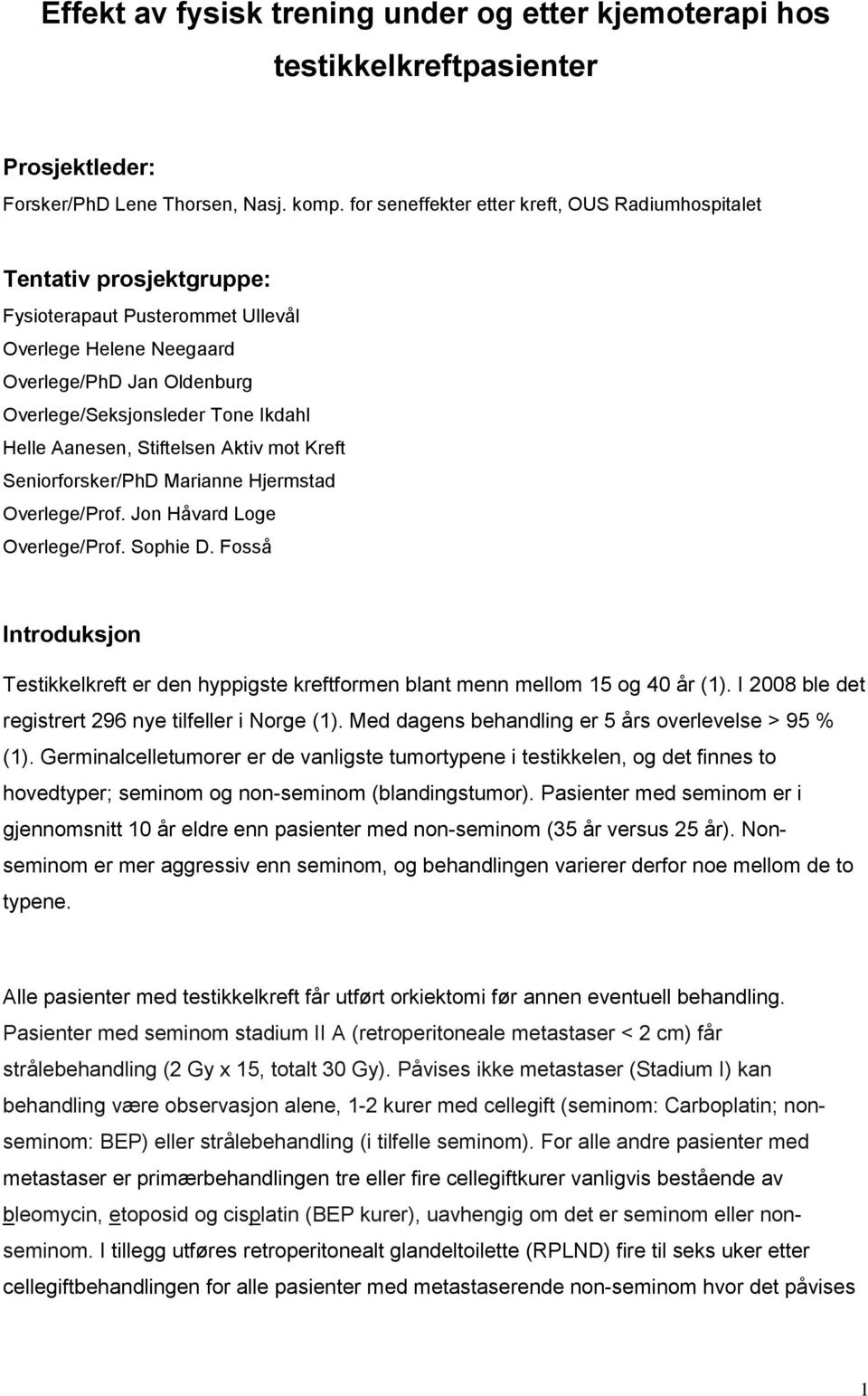 Helle Aanesen, Stiftelsen Aktiv mot Kreft Seniorforsker/PhD Marianne Hjermstad Overlege/Prof. Jon Håvard Loge Overlege/Prof. Sophie D.