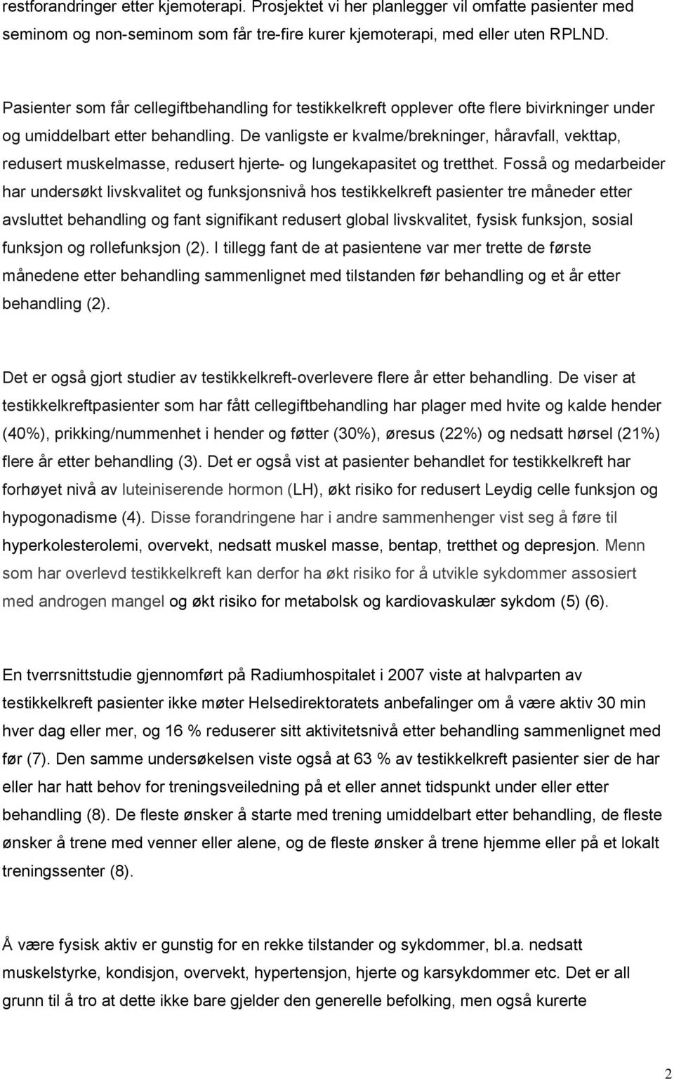 De vanligste er kvalme/brekninger, håravfall, vekttap, redusert muskelmasse, redusert hjerte- og lungekapasitet og tretthet.