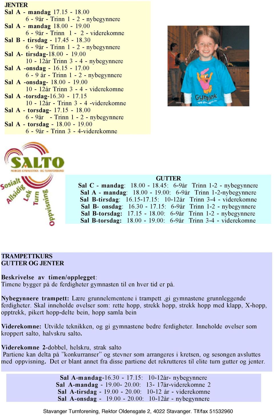 00 Sal A - torsdag - 18.00-19.00 6-9år - Trinn 3-4-viderekomne GUTTER Sal C - mandag: 18.00-18.45: 6-9år Trinn 1-2 - nybegynnere Sal A - mandag: 18.00-19.00: 6-9år Trinn 1-2-nybegynnere Sal B-tirsdag: 16.