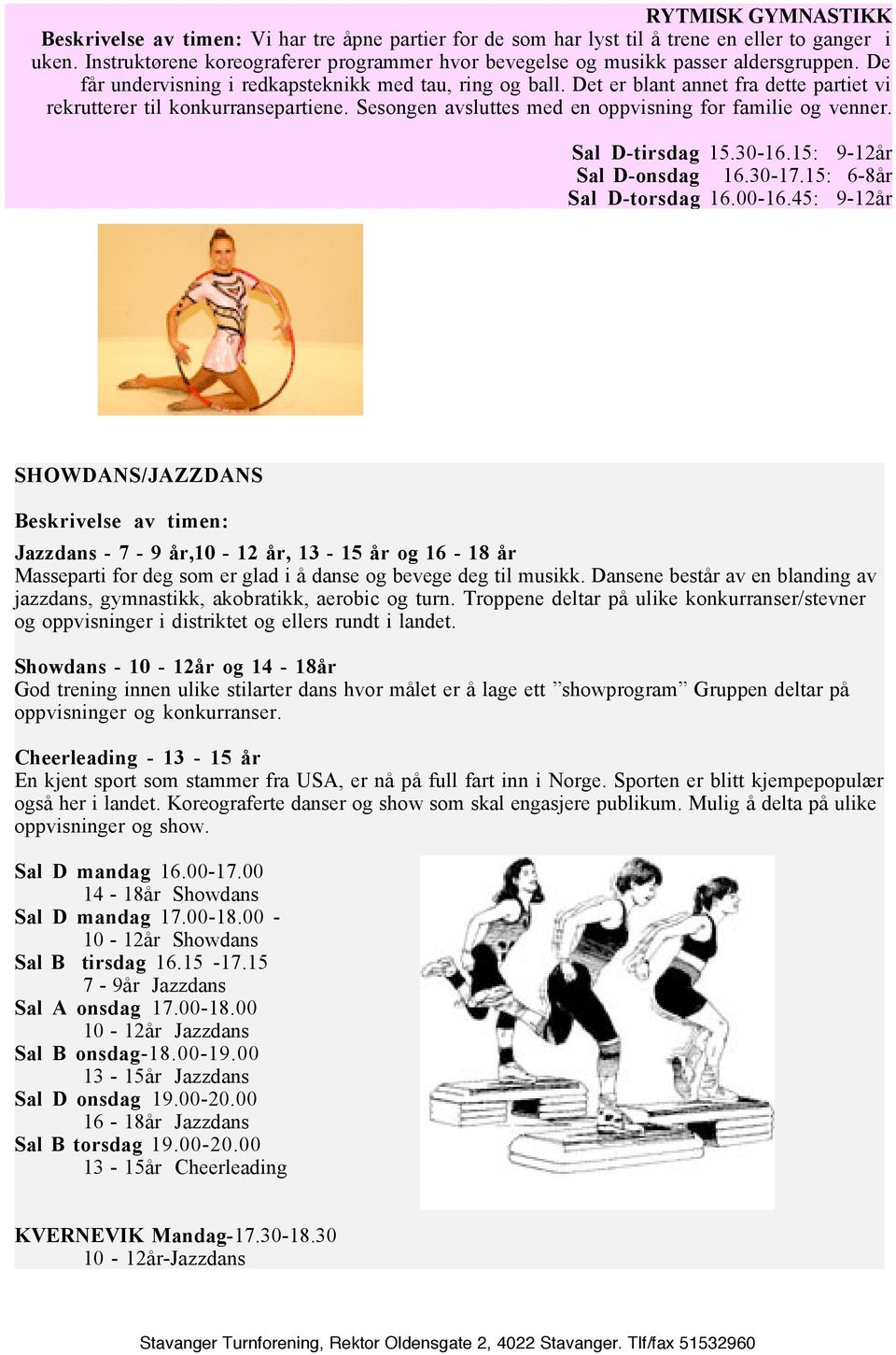 Det er blant annet fra dette partiet vi rekrutterer til konkurransepartiene. Sesongen avsluttes med en oppvisning for familie og venner. Sal D-tirsdag 15.30-16.15: 9-12år Sal D-onsdag 16.30-17.