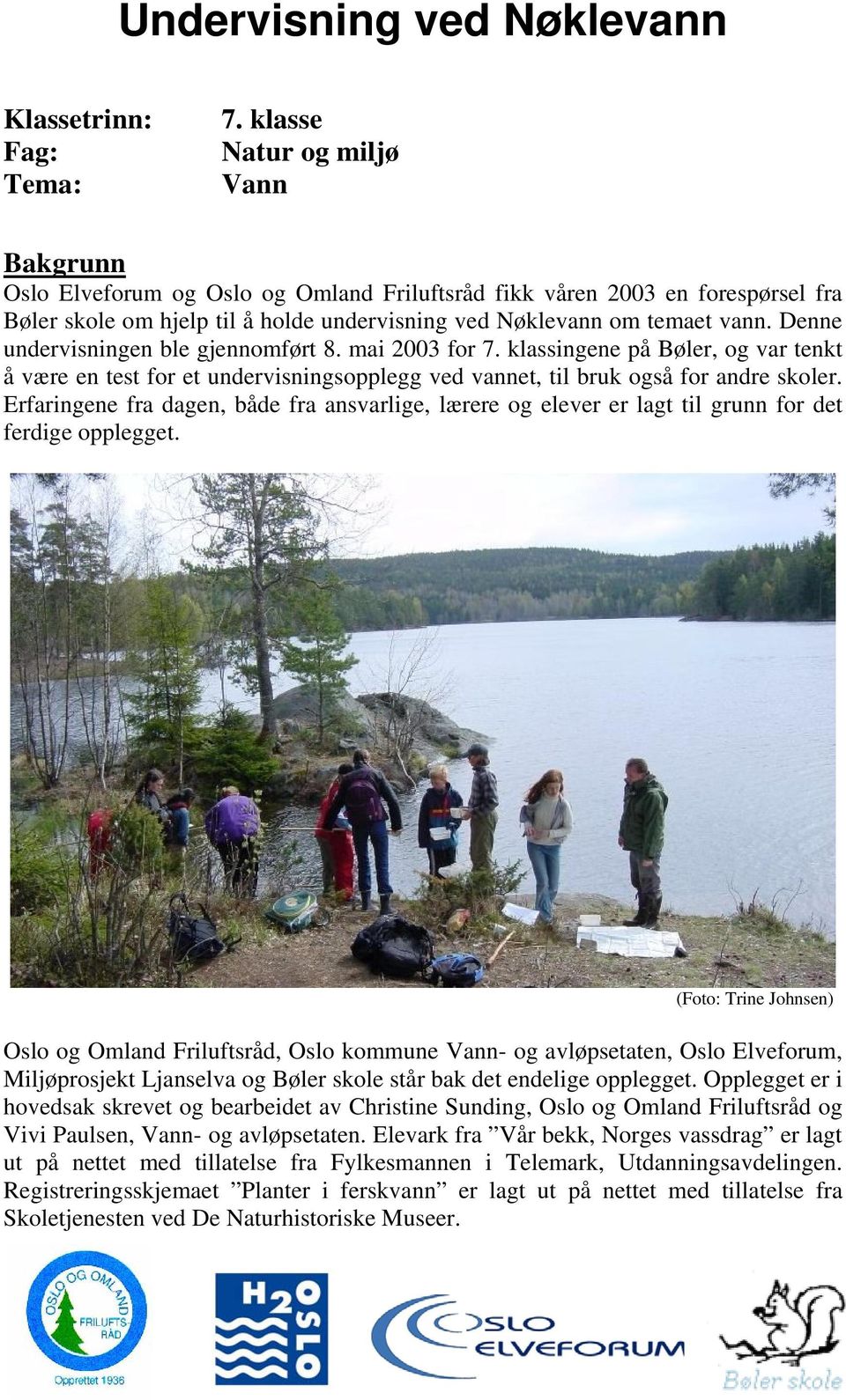 Denne undervisningen ble gjennomført 8. mai 2003 for 7. klassingene på Bøler, og var tenkt å være en test for et undervisningsopplegg ved vannet, til bruk også for andre skoler.
