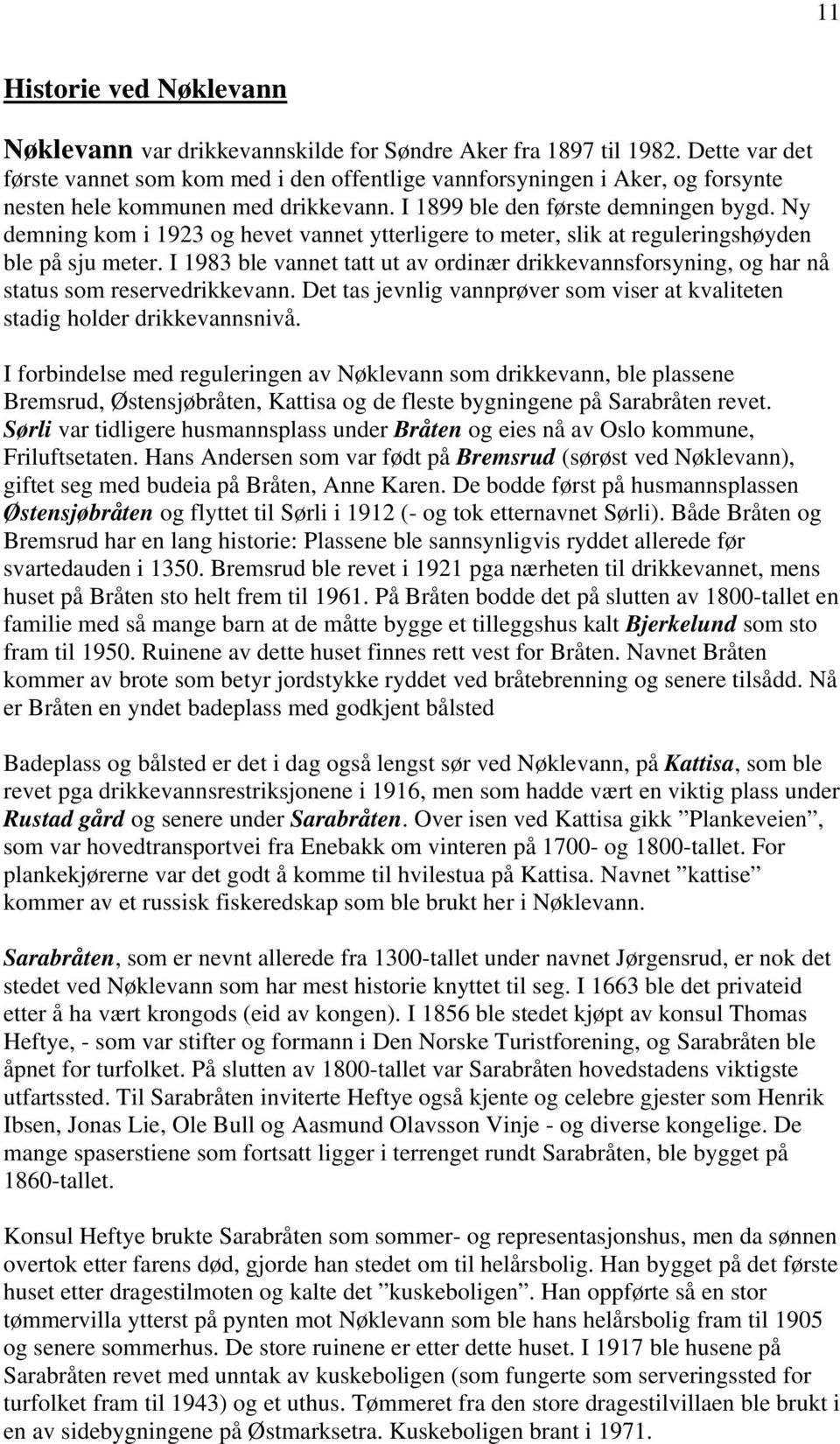 Ny demning kom i 1923 og hevet vannet ytterligere to meter, slik at reguleringshøyden ble på sju meter.