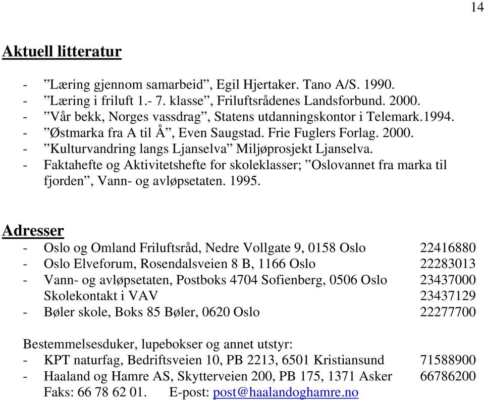 - Faktahefte og Aktivitetshefte for skoleklasser; Oslovannet fra marka til fjorden, Vann- og avløpsetaten. 1995.