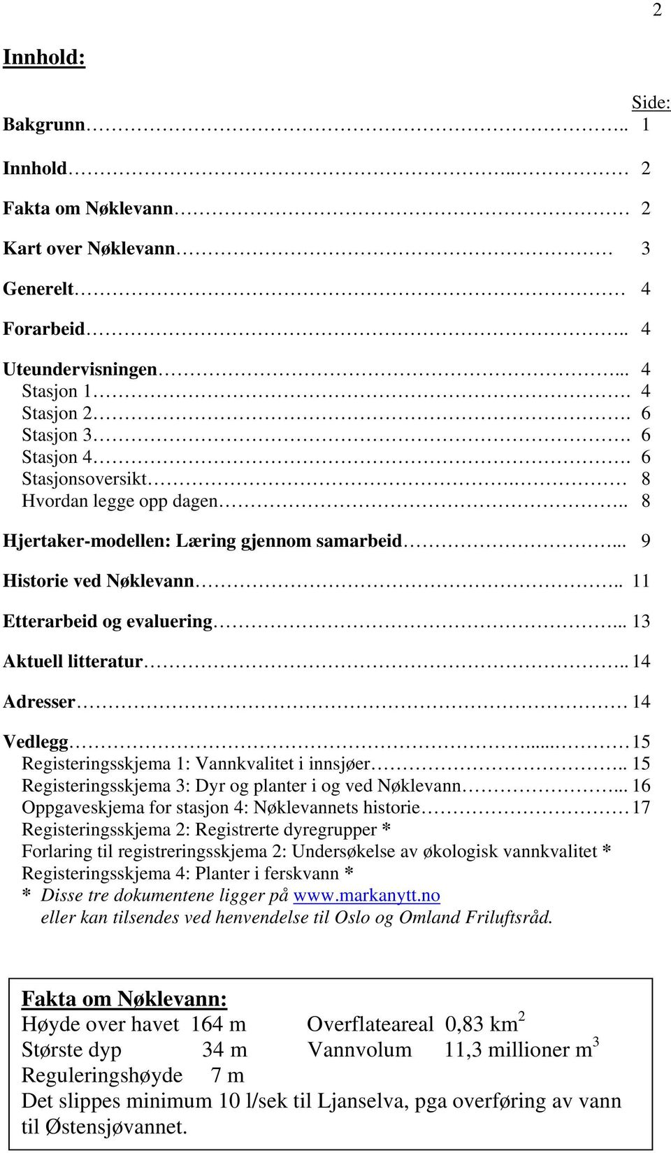 . 14 Adresser 14 Vedlegg... 15 Registeringsskjema 1: Vannkvalitet i innsjøer.. 15 Registeringsskjema 3: Dyr og planter i og ved Nøklevann.