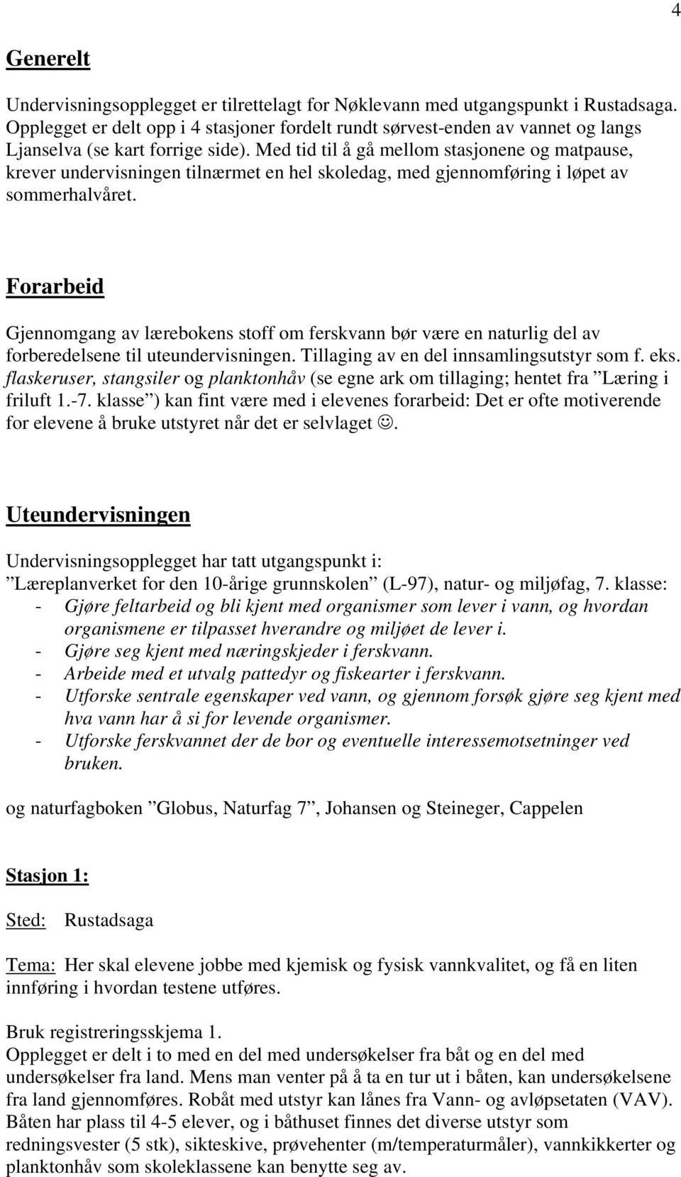 Med tid til å gå mellom stasjonene og matpause, krever undervisningen tilnærmet en hel skoledag, med gjennomføring i løpet av sommerhalvåret.