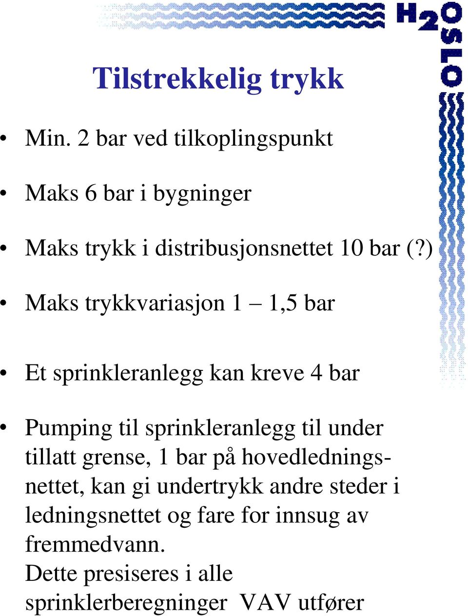 ) Maks trykkvariasjon 1 1,5 bar Et sprinkleranlegg kan kreve 4 bar Pumping til sprinkleranlegg til