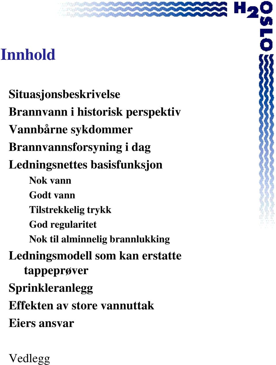 Tilstrekkelig trykk God regularitet Nok til alminnelig brannlukking Ledningsmodell