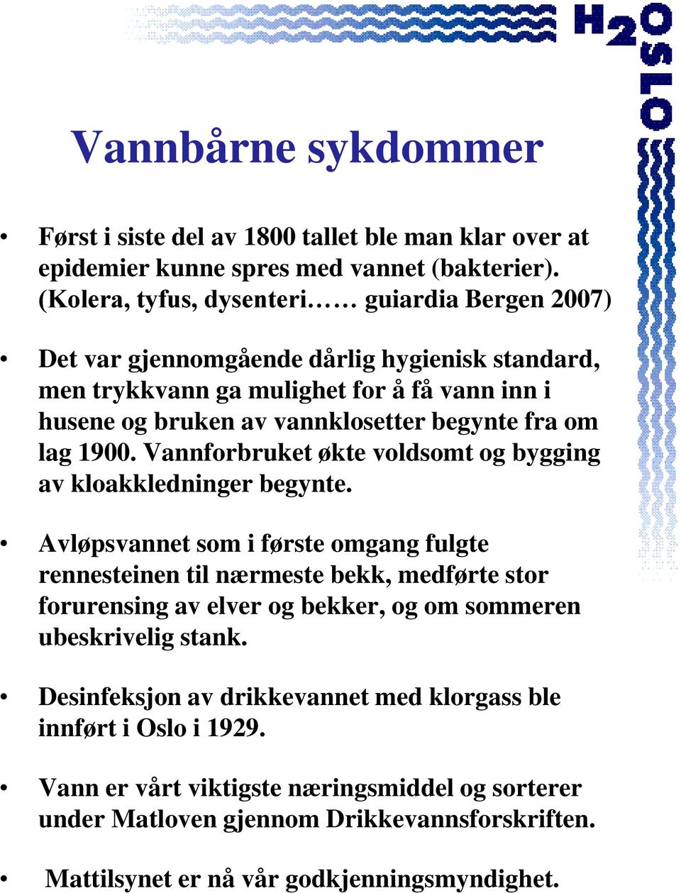 fra om lag 1900. Vannforbruket økte voldsomt og bygging av kloakkledninger begynte.