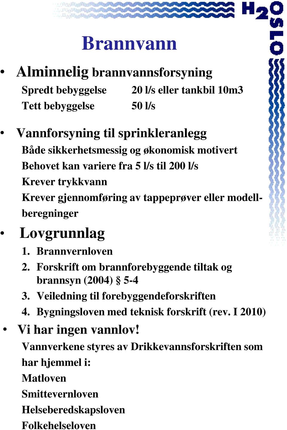 Lovgrunnlag 1. Brannvernloven 2. Forskrift om brannforebyggende tiltak og brannsyn (2004) 5-4 3. Veiledning til forebyggendeforskriften 4.