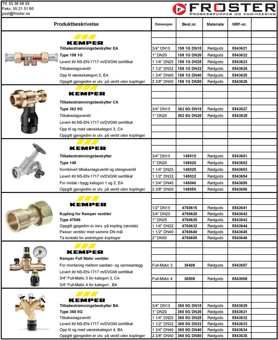 Tilbakeslagsventil 1 1/2" DN32 158 1G DN32 Rødgods 5543624 Opp til væskekategori 2, 1 3/4" DN40 158 1G DN40 Rødgods 5543625 Oppgitt gjengedim er utv.