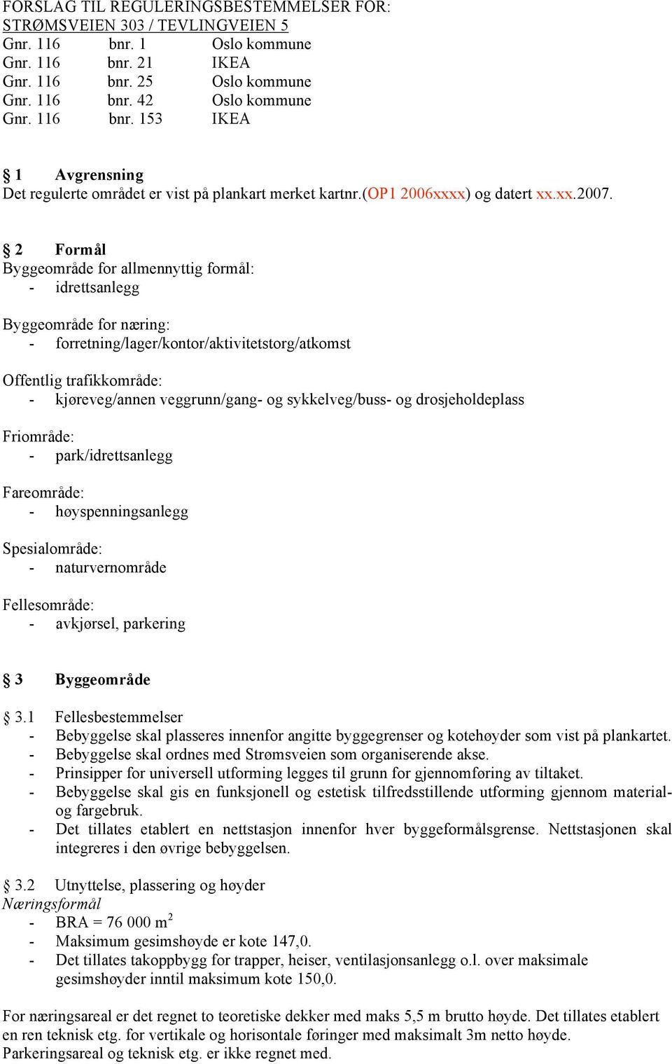 2 Formål Byggeområde for allmennyttig formål: - idrettsanlegg Byggeområde for næring: - forretning/lager/kontor/aktivitetstorg/atkomst Offentlig trafikkområde: - kjøreveg/annen veggrunn/gang- og