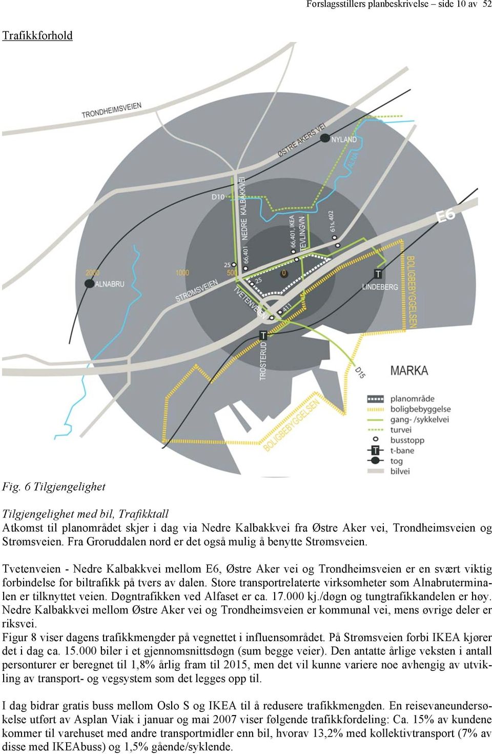 Fra Groruddalen nord er det også mulig å benytte Strømsveien.