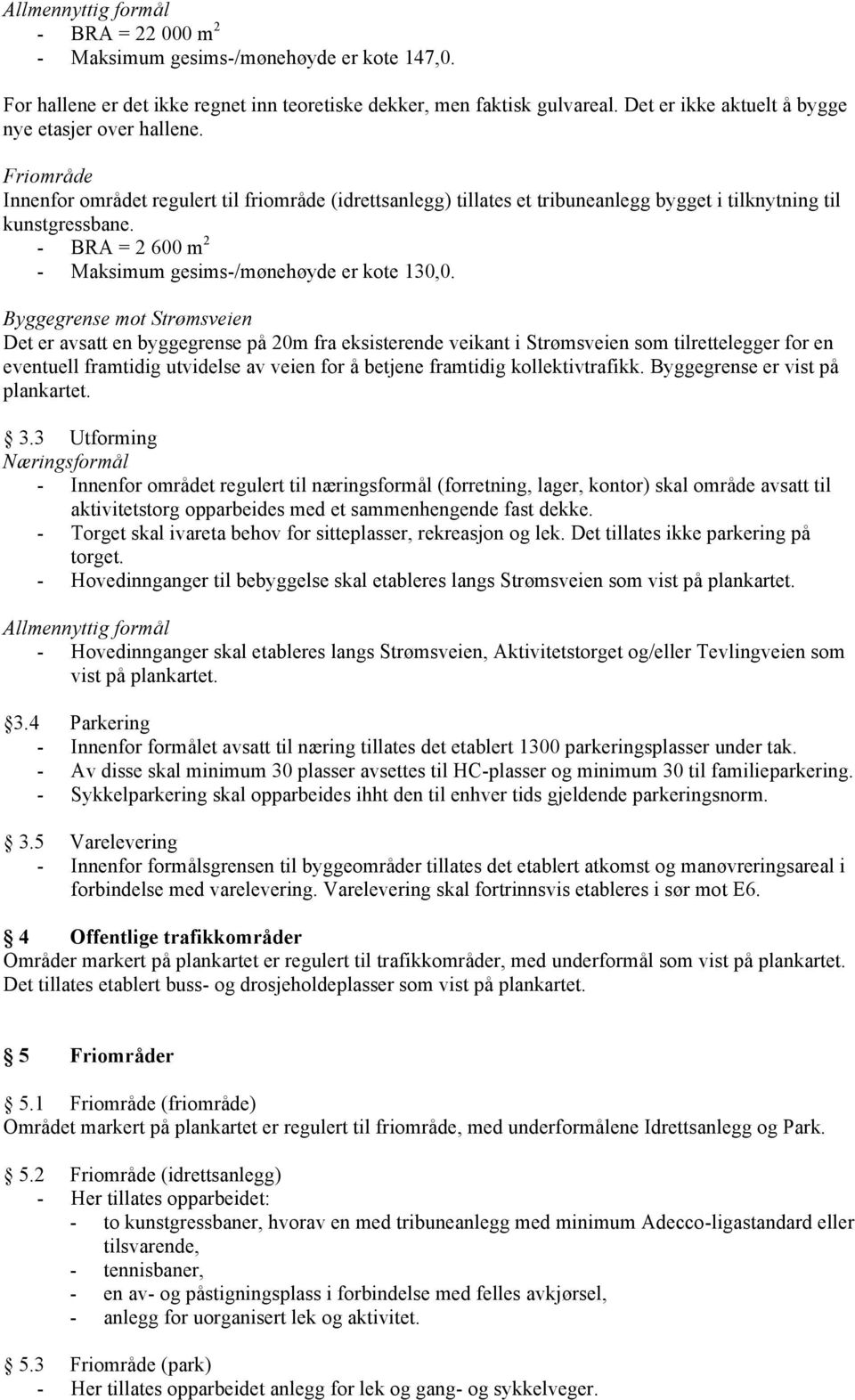 - BRA = 2 600 m 2 - Maksimum gesims-/mønehøyde er kote 130,0.