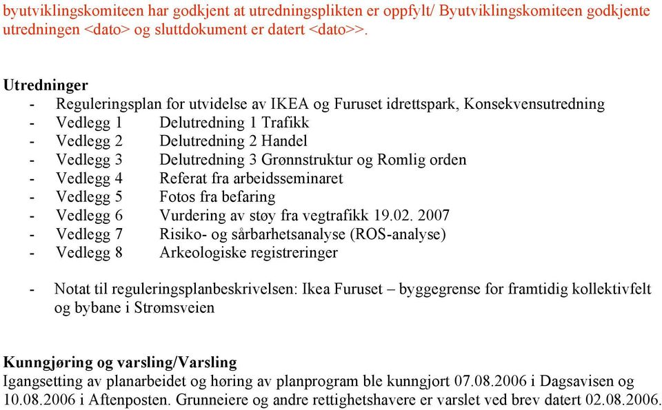 Grønnstruktur og Romlig orden - Vedlegg 4 Referat fra arbeidsseminaret - Vedlegg 5 Fotos fra befaring - Vedlegg 6 Vurdering av støy fra vegtrafikk 19.02.